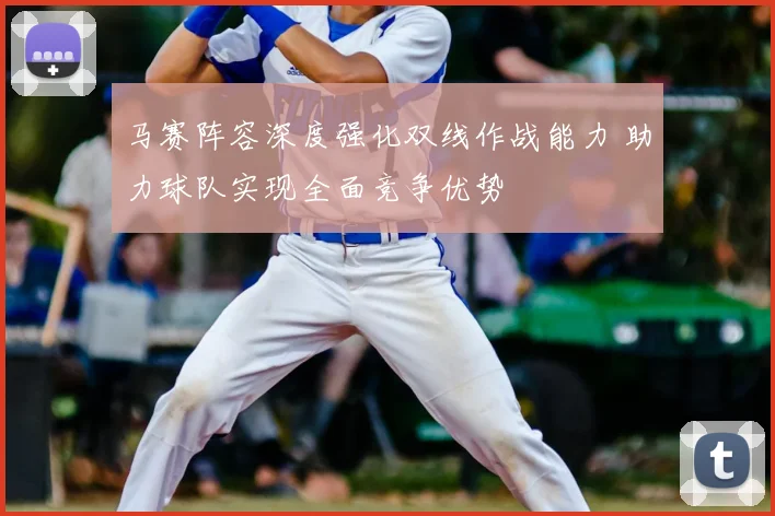 马赛阵容深度强化双线作战能力 助力球队实现全面竞争优势